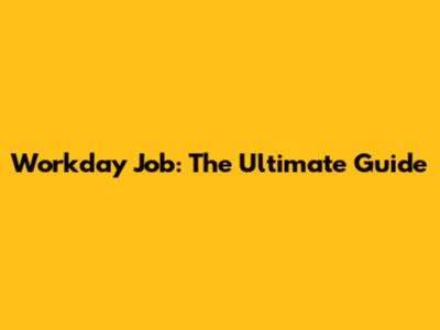 Workday Job: The Ultimate Guide