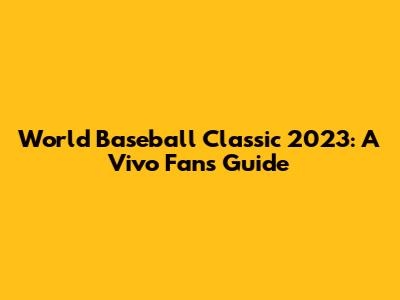 World Baseball Classic 2023: A Vivo Fan's Guide