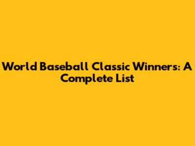 World Baseball Classic Winners: A Complete List