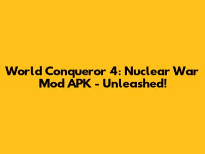World Conqueror 4: Nuclear War Mod APK - Unleashed!