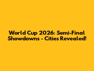 World Cup 2026: Semi-Final Showdowns - Cities Revealed!