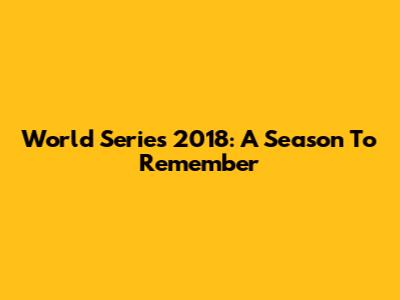 World Series 2018: A Season To Remember