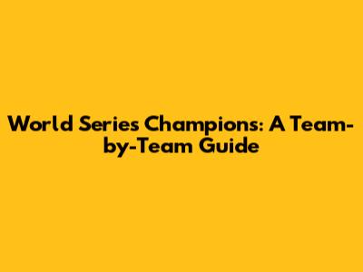 World Series Champions: A Team-by-Team Guide