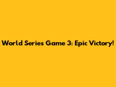 World Series Game 3: Epic Victory!