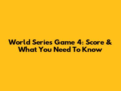 World Series Game 4: Score & What You Need To Know
