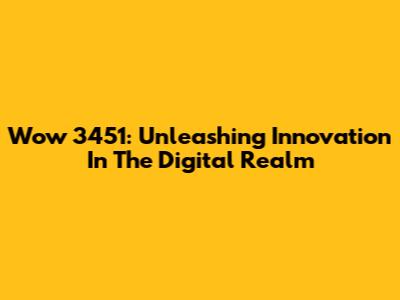 Wow 3451: Unleashing Innovation In The Digital Realm