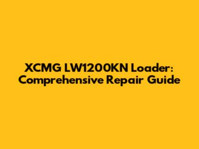 XCMG LW1200KN Loader: Comprehensive Repair Guide