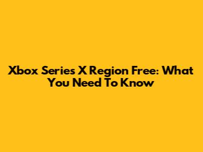 Xbox Series X Region Free: What You Need To Know