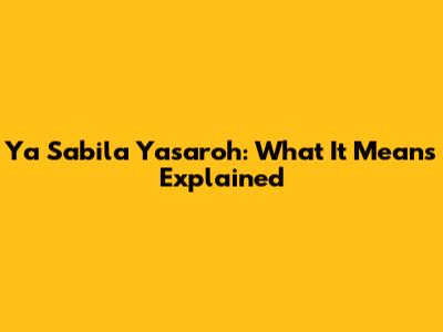 Ya Sabila Yasaroh: What It Means Explained