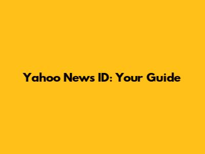 Yahoo News ID: Your Guide