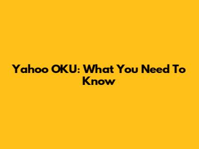 Yahoo OKU: What You Need To Know