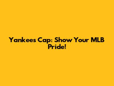 Yankees Cap: Show Your MLB Pride!
