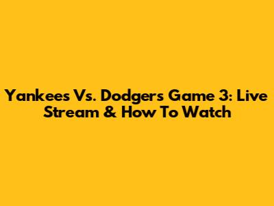 Yankees Vs. Dodgers Game 3: Live Stream & How To Watch