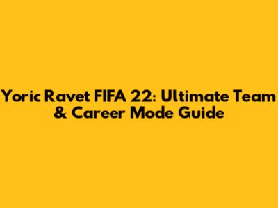 Yoric Ravet FIFA 22: Ultimate Team & Career Mode Guide