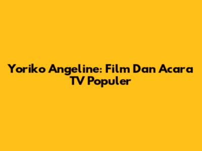 Yoriko Angeline: Film Dan Acara TV Populer