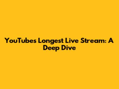 YouTube's Longest Live Stream: A Deep Dive