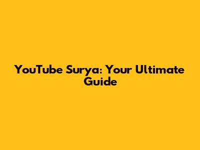 YouTube Surya: Your Ultimate Guide