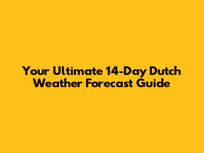 Your Ultimate 14-Day Dutch Weather Forecast Guide