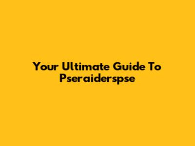 Your Ultimate Guide To Pseraiderspse