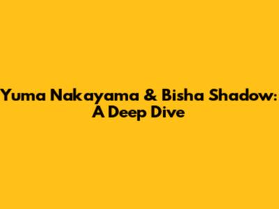 Yuma Nakayama & Bisha Shadow: A Deep Dive