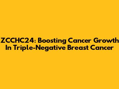 ZCCHC24: Boosting Cancer Growth In Triple-Negative Breast Cancer