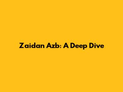 Zaidan Azb: A Deep Dive