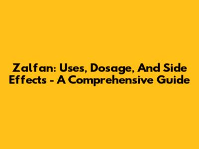 Zalfan: Uses, Dosage, And Side Effects - A Comprehensive Guide