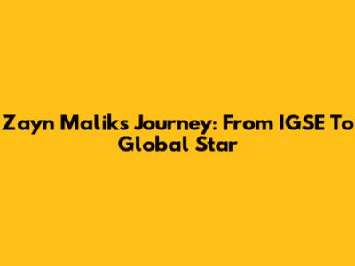 Zayn Malik's Journey: From IGSE To Global Star