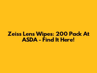 Zeiss Lens Wipes: 200 Pack At ASDA - Find It Here!