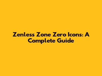 Zenless Zone Zero Icons: A Complete Guide