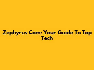 Zephyrus Com: Your Guide To Top Tech