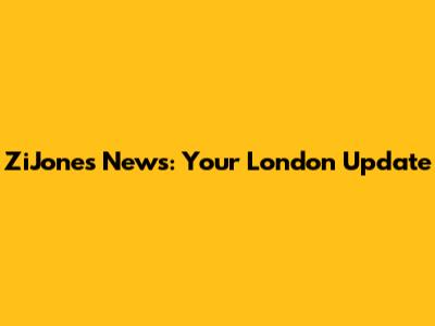 ZiJones News: Your London Update