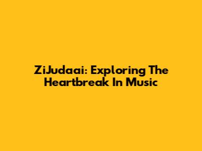 ZiJudaai: Exploring The Heartbreak In Music