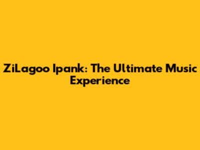 ZiLagoo Ipank: The Ultimate Music Experience