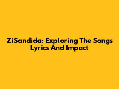 ZiSandida: Exploring The Song's Lyrics And Impact
