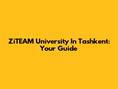 ZiTEAM University In Tashkent: Your Guide