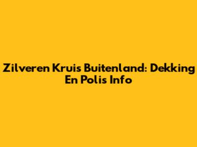 Zilveren Kruis Buitenland: Dekking En Polis Info