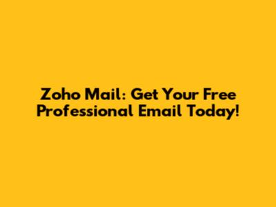 Zoho Mail: Get Your Free Professional Email Today!
