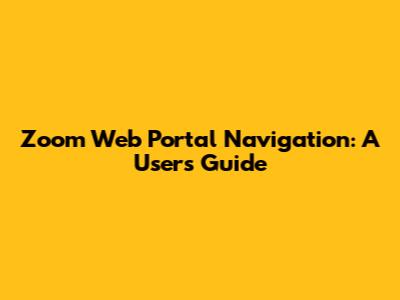 Zoom Web Portal Navigation: A User's Guide