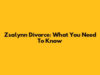 Zsalynn Divorce: What You Need To Know