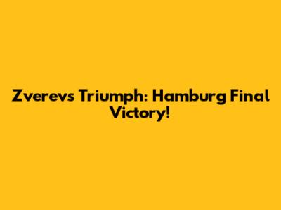 Zverev's Triumph: Hamburg Final Victory!