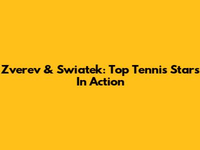 Zverev & Swiatek: Top Tennis Stars In Action