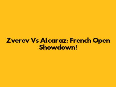 Zverev Vs Alcaraz: French Open Showdown!