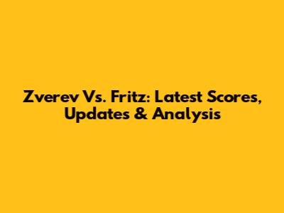 Zverev Vs. Fritz: Latest Scores, Updates & Analysis